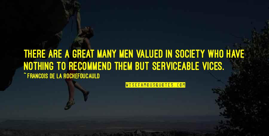 Your Valued Quotes By Francois De La Rochefoucauld: There are a great many men valued in
