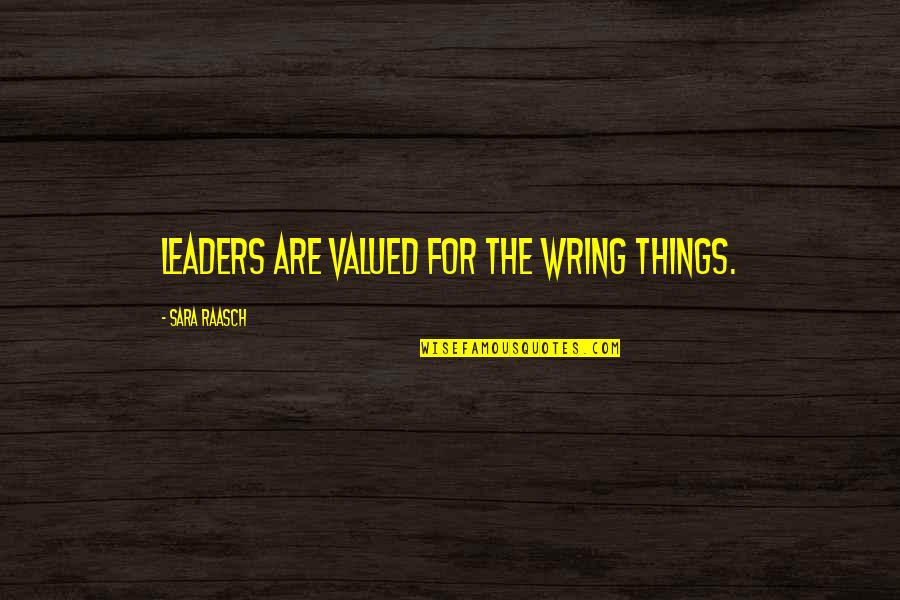 Your Valued Quotes By Sara Raasch: Leaders are valued for the wring things.