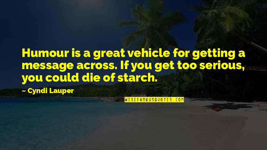 Your Vehicle Quotes By Cyndi Lauper: Humour is a great vehicle for getting a