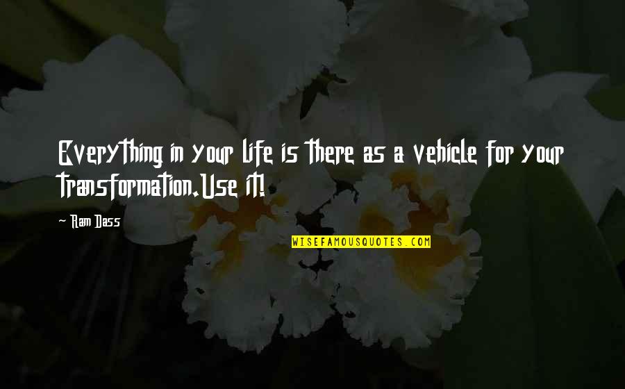 Your Vehicle Quotes By Ram Dass: Everything in your life is there as a