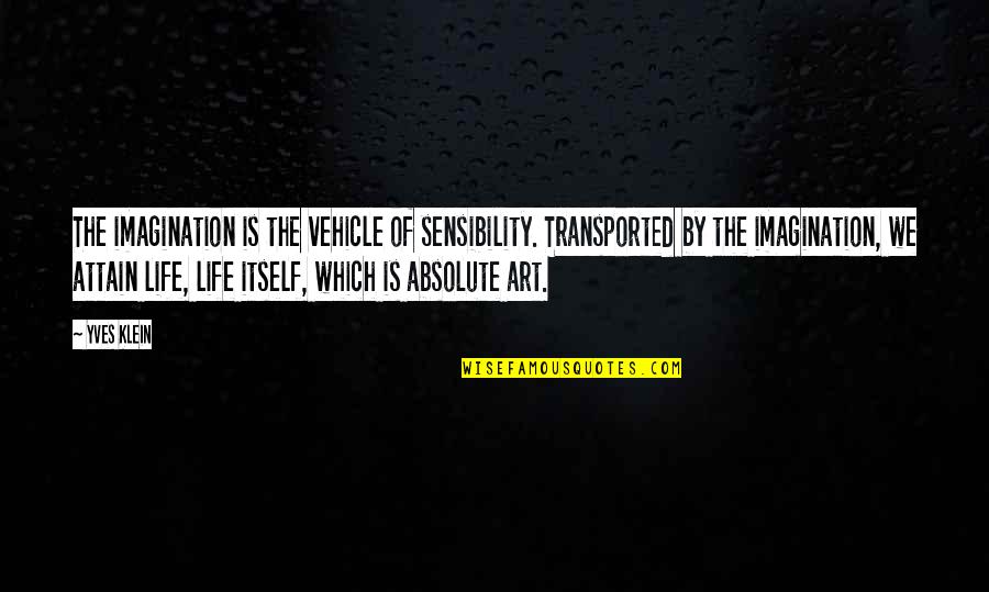 Your Vehicle Quotes By Yves Klein: The imagination is the vehicle of sensibility. Transported