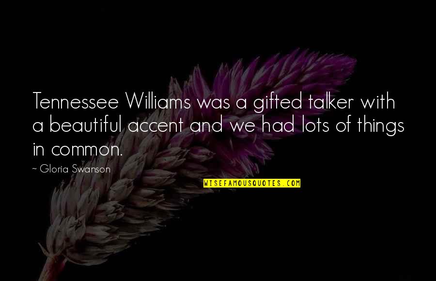 Your Very Beautiful Quotes By Gloria Swanson: Tennessee Williams was a gifted talker with a