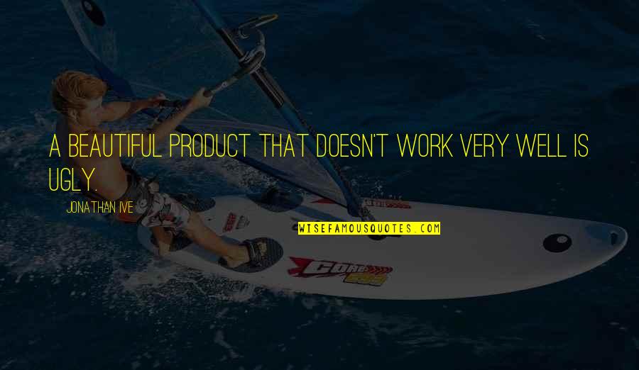 Your Very Beautiful Quotes By Jonathan Ive: A beautiful product that doesn't work very well