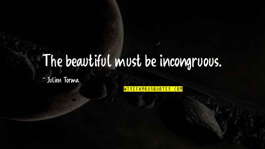 Your Very Beautiful Quotes By Julien Torma: The beautiful must be incongruous.