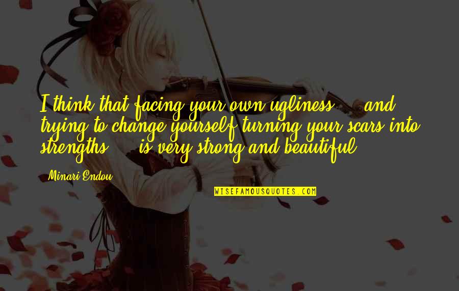 Your Very Beautiful Quotes By Minari Endou: I think that facing your own ugliness ...