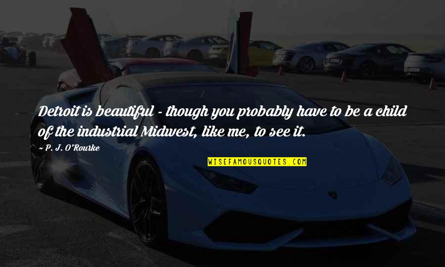 Your Very Beautiful Quotes By P. J. O'Rourke: Detroit is beautiful - though you probably have