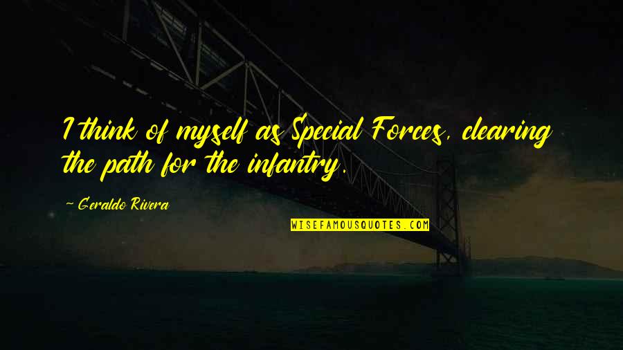 Your Very Special Quotes By Geraldo Rivera: I think of myself as Special Forces, clearing