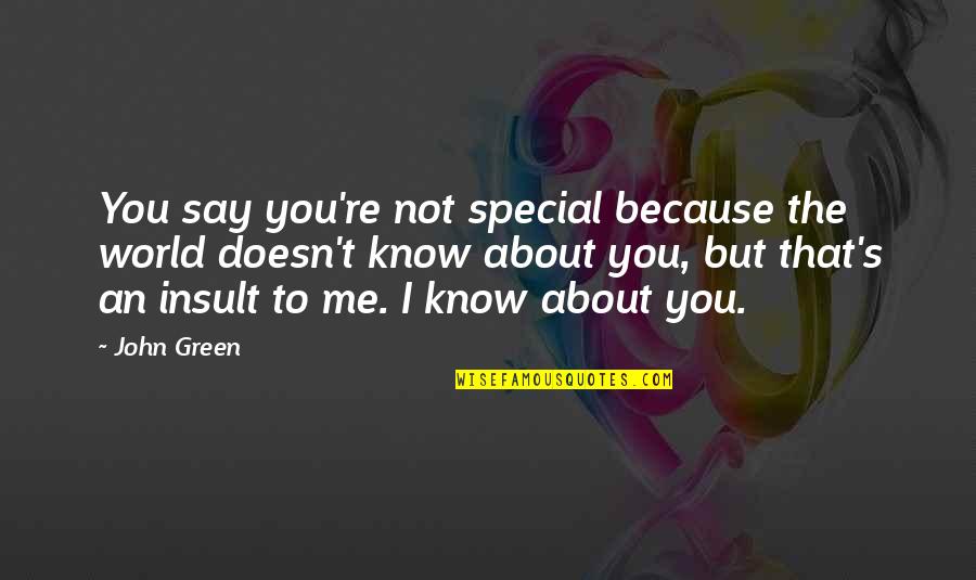 Your Very Special To Me Quotes By John Green: You say you're not special because the world