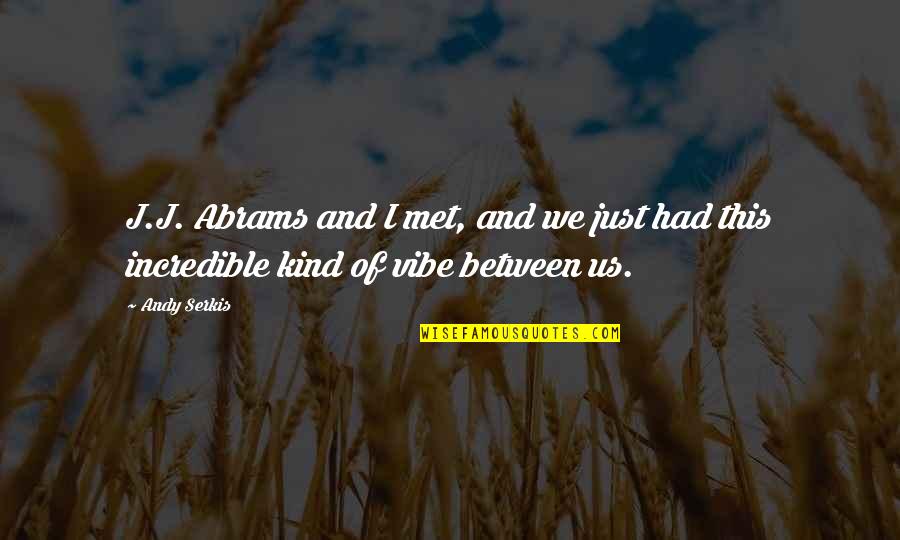 Your Vibe Quotes By Andy Serkis: J.J. Abrams and I met, and we just
