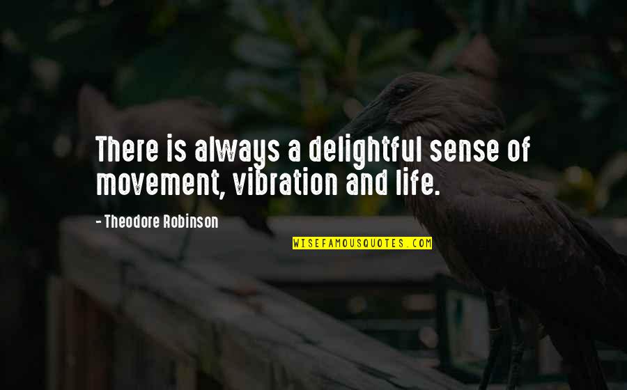 Your Vibration Quotes By Theodore Robinson: There is always a delightful sense of movement,