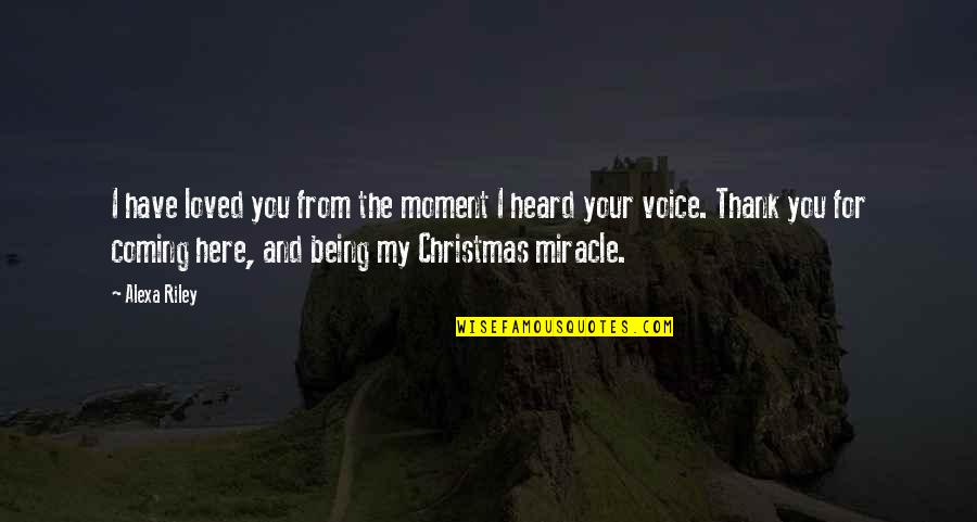 Your Voice Being Heard Quotes By Alexa Riley: I have loved you from the moment I
