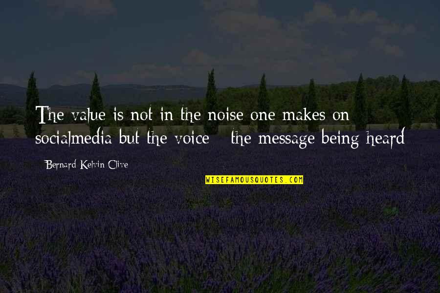 Your Voice Being Heard Quotes By Bernard Kelvin Clive: The value is not in the noise one