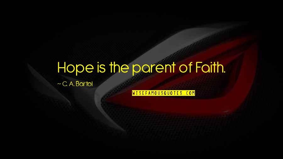 Your Voice Being Heard Quotes By C. A. Bartol: Hope is the parent of Faith.