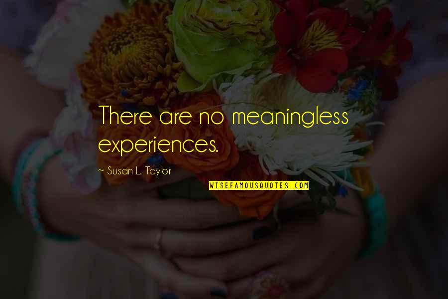 Your Voice Being Heard Quotes By Susan L. Taylor: There are no meaningless experiences.