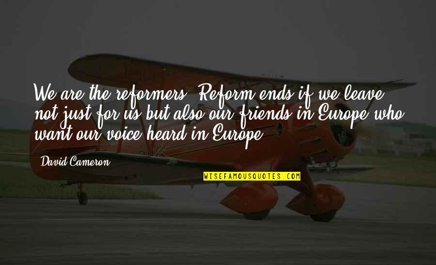 Your Voice Is Heard Quotes By David Cameron: We are the reformers. Reform ends if we