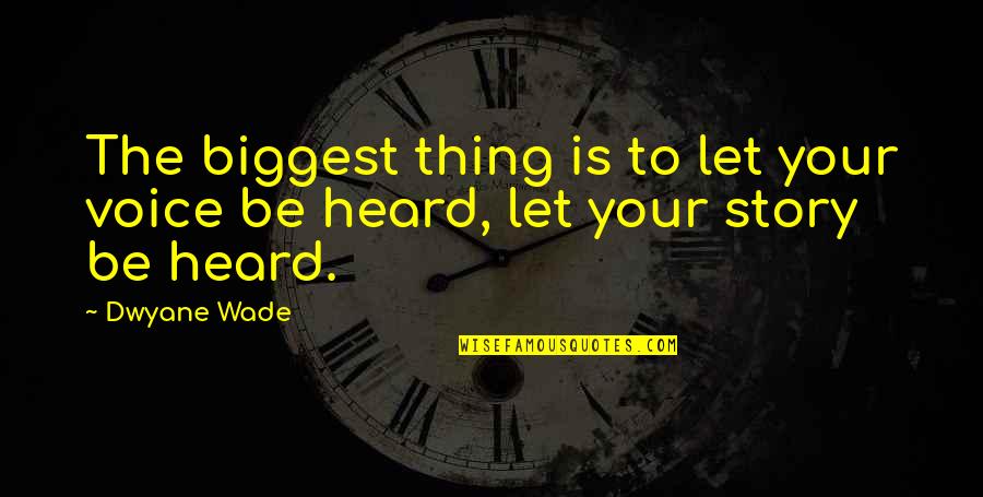 Your Voice Is Heard Quotes By Dwyane Wade: The biggest thing is to let your voice