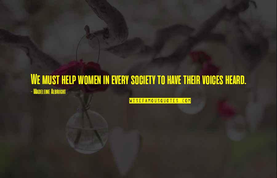 Your Voice Is Heard Quotes By Madeleine Albright: We must help women in every society to