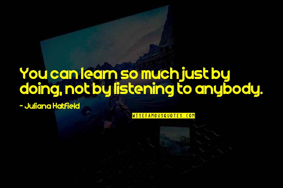 Your Voice Is Music To My Ears Quotes By Juliana Hatfield: You can learn so much just by doing,