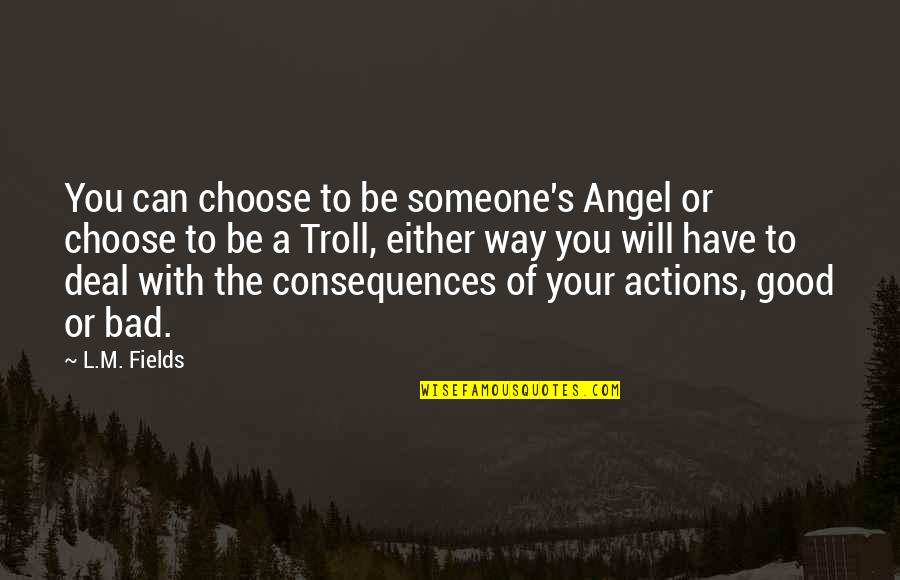 Your Voice Is Music To My Ears Quotes By L.M. Fields: You can choose to be someone's Angel or