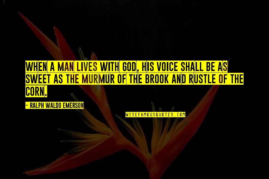 Your Voice So Sweet Quotes By Ralph Waldo Emerson: When a man lives with God, his voice