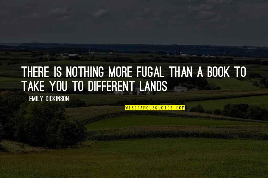 Your Wack Quotes By Emily Dickinson: There is nothing more fugal than a book