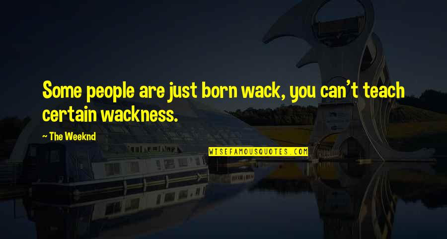 Your Wack Quotes By The Weeknd: Some people are just born wack, you can't