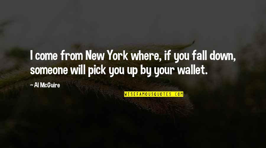 Your Wallet Quotes By Al McGuire: I come from New York where, if you