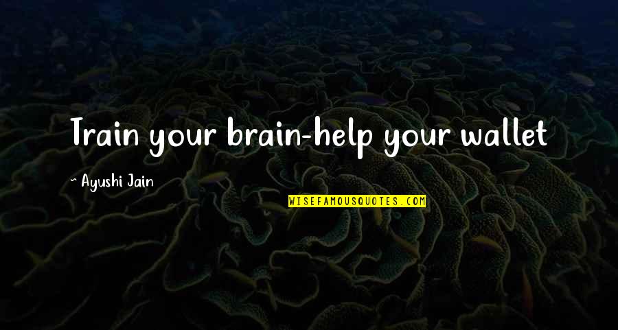 Your Wallet Quotes By Ayushi Jain: Train your brain-help your wallet