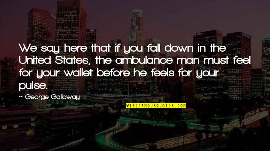 Your Wallet Quotes By George Galloway: We say here that if you fall down
