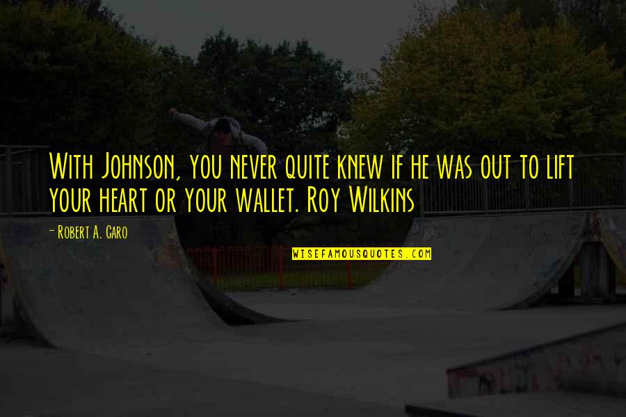 Your Wallet Quotes By Robert A. Caro: With Johnson, you never quite knew if he