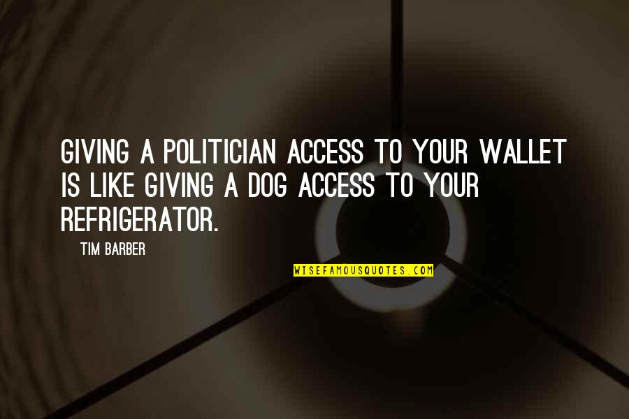 Your Wallet Quotes By Tim Barber: Giving a politician access to your wallet is