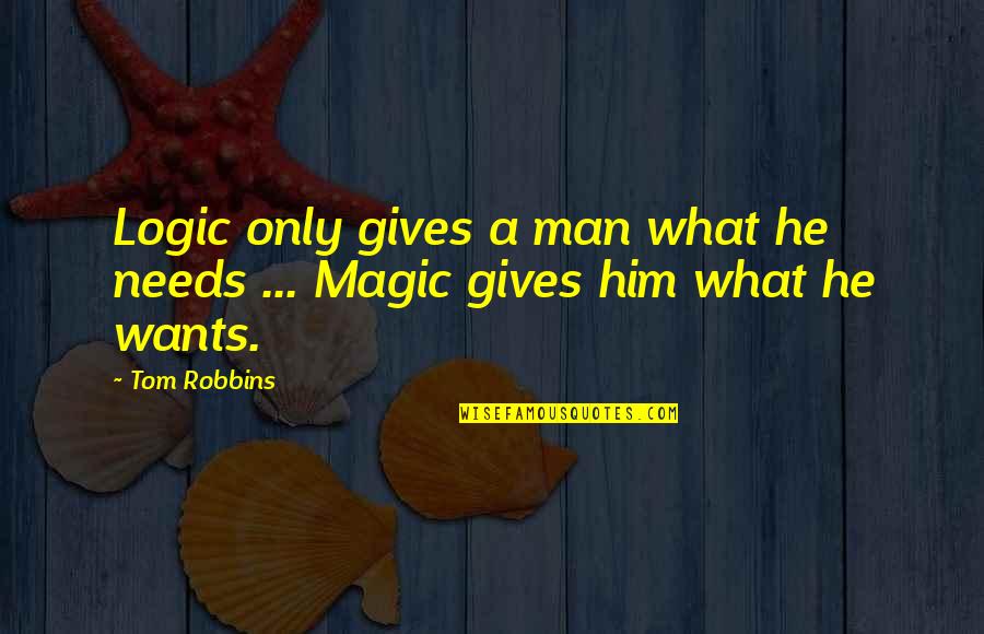 Your Wants And Needs Quotes By Tom Robbins: Logic only gives a man what he needs