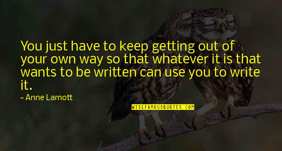 Your Wants Quotes By Anne Lamott: You just have to keep getting out of