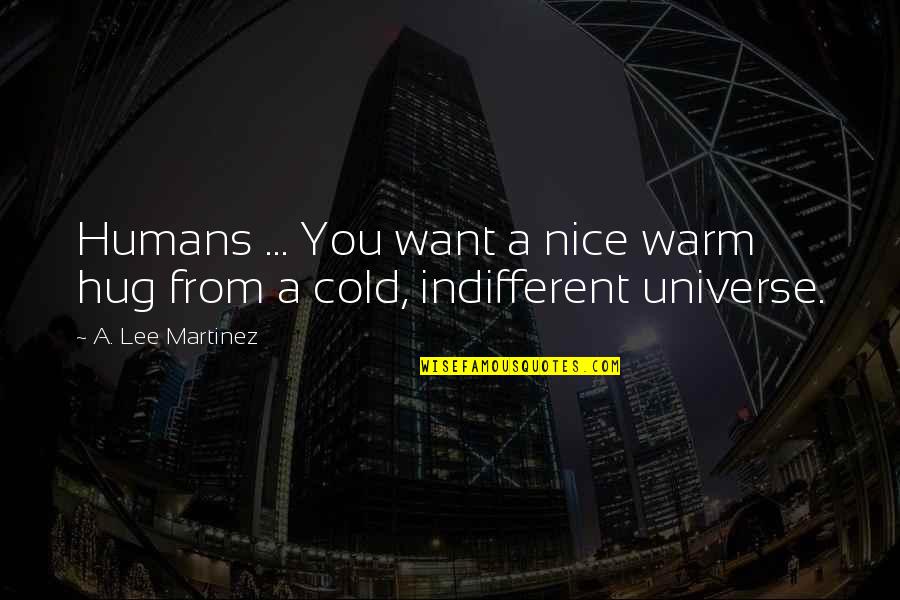 Your Warm Hug Quotes By A. Lee Martinez: Humans ... You want a nice warm hug Your Warm Hug Quotes By A. Lee Martinez: Humans ... You want a nice warm hug