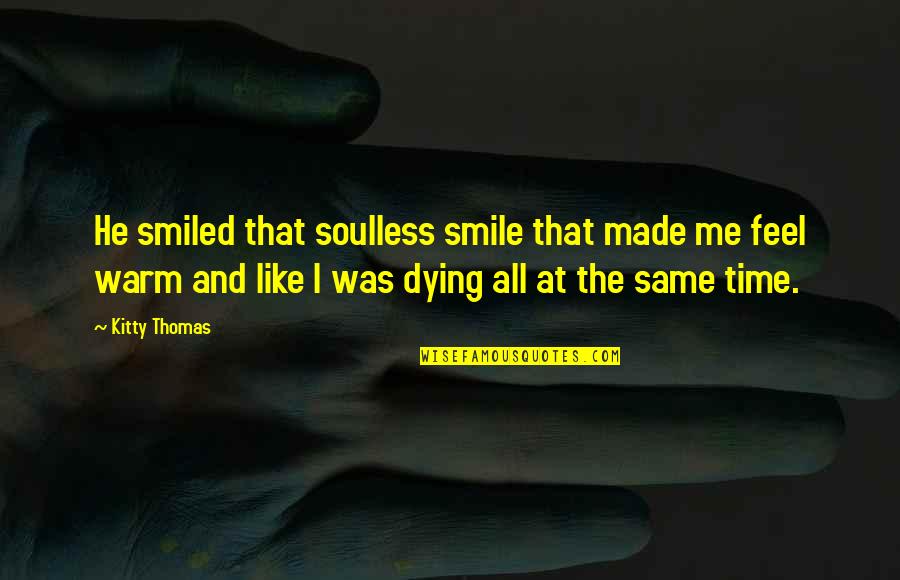 Your Warm Smile Quotes By Kitty Thomas: He smiled that soulless smile that made me