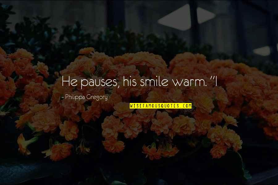 Your Warm Smile Quotes By Philippa Gregory: He pauses, his smile warm. "I