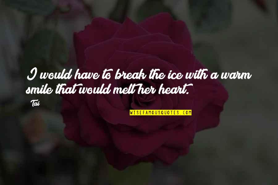 Your Warm Smile Quotes By Tai: I would have to break the ice with