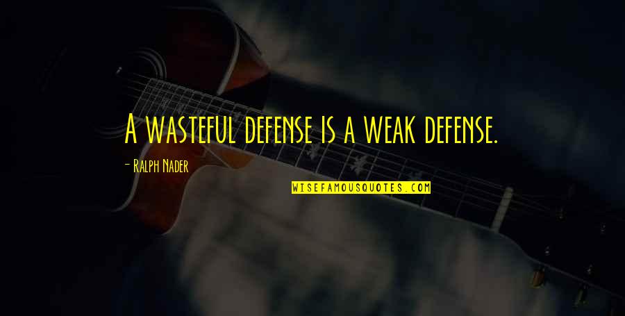 Your Wasteful Quotes By Ralph Nader: A wasteful defense is a weak defense. Your Wasteful Quotes By Ralph Nader: A wasteful defense is a weak defense.
