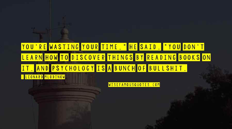 Your Wasting Your Time Quotes By Leonard Mlodinow: You're wasting your time," he said. "You don't