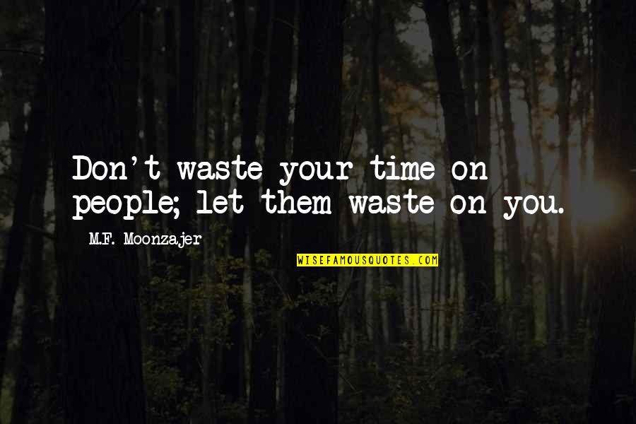 Your Wasting Your Time Quotes By M.F. Moonzajer: Don't waste your time on people; let them
