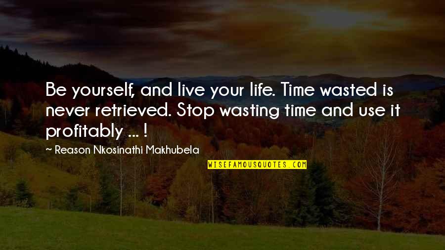 Your Wasting Your Time Quotes By Reason Nkosinathi Makhubela: Be yourself, and live your life. Time wasted