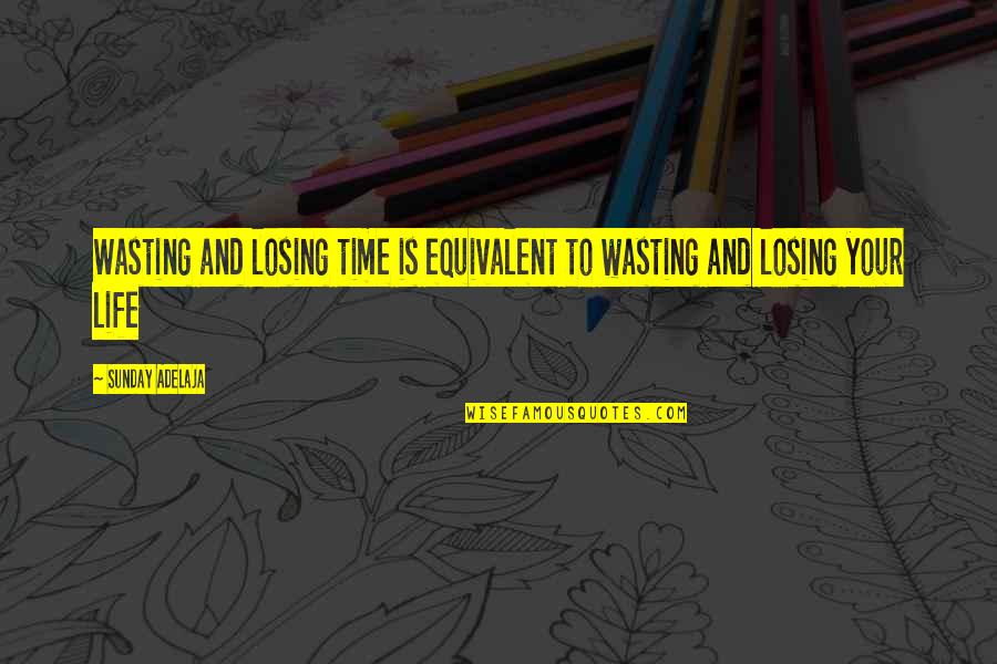 Your Wasting Your Time Quotes By Sunday Adelaja: Wasting and losing time is equivalent to wasting