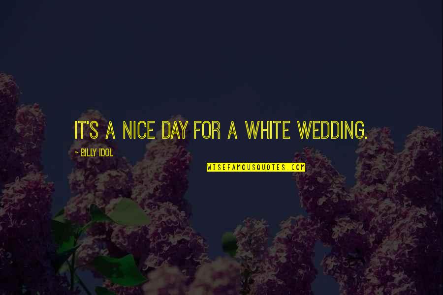 Your Wedding Day Quotes By Billy Idol: It's a nice day for a white wedding.