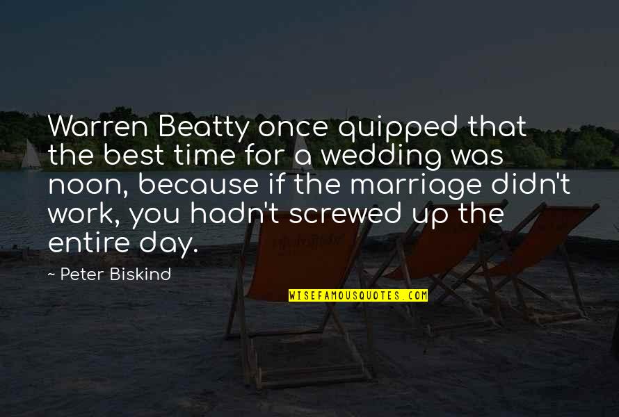 Your Wedding Day Quotes By Peter Biskind: Warren Beatty once quipped that the best time