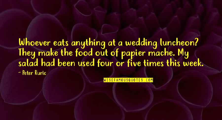 Your Wedding Day Quotes By Peter Ruric: Whoever eats anything at a wedding luncheon? They