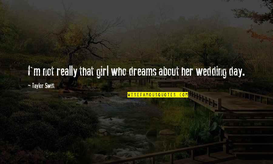 Your Wedding Day Quotes By Taylor Swift: I'm not really that girl who dreams about