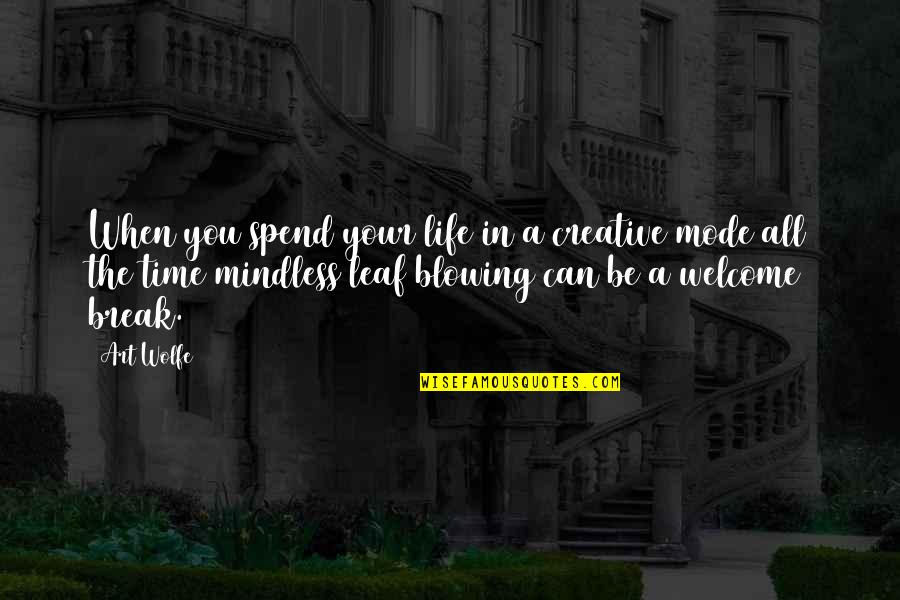 Your Welcome Quotes By Art Wolfe: When you spend your life in a creative