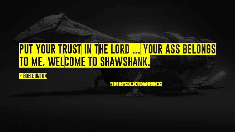 Your Welcome Quotes By Bob Gunton: Put your trust in the Lord ... your