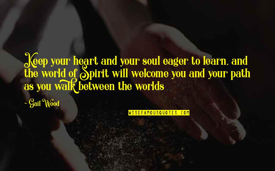 Your Welcome Quotes By Gail Wood: Keep your heart and your soul eager to