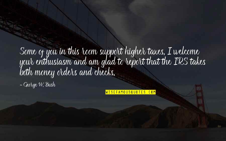 Your Welcome Quotes By George W. Bush: Some of you in this room support higher